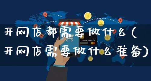 开网店都需要做什么(开网店需要做什么准备)_https://www.czttao.com_开店技巧_第1张