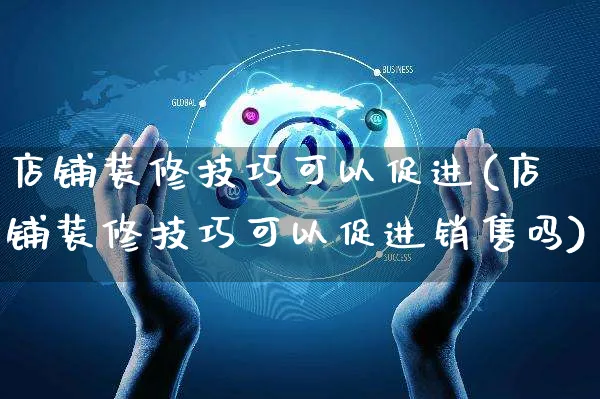 店铺装修技巧可以促进(店铺装修技巧可以促进销售吗)_https://www.czttao.com_店铺装修_第1张