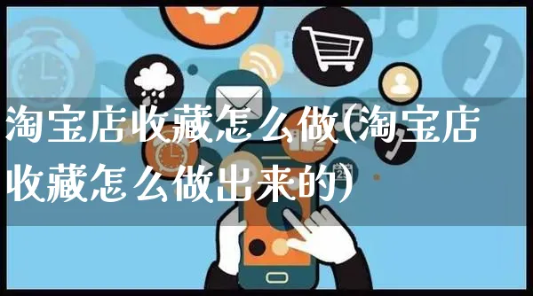 淘宝店收藏怎么做(淘宝店收藏怎么做出来的)_https://www.czttao.com_店铺装修_第1张