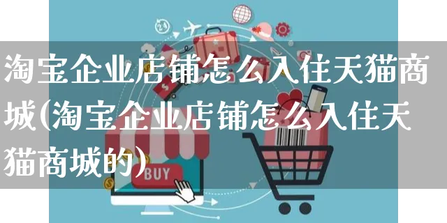 淘宝企业店铺怎么入住天猫商城(淘宝企业店铺怎么入住天猫商城的)_https://www.czttao.com_闲鱼电商_第1张