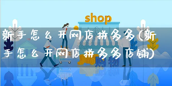 新手怎么开网店拼多多(新手怎么开网店拼多多店铺)_https://www.czttao.com_开店技巧_第1张