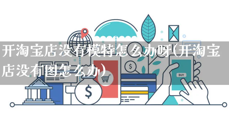 开淘宝店没有模特怎么办呀(开淘宝店没有图怎么办)_https://www.czttao.com_店铺装修_第1张