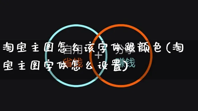 淘宝主图怎么该字体跟颜色(淘宝主图字体怎么设置)_https://www.czttao.com_开店技巧_第1张