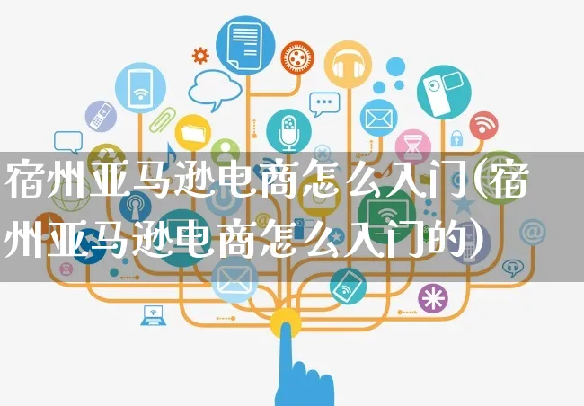 宿州亚马逊电商怎么入门(宿州亚马逊电商怎么入门的)_https://www.czttao.com_亚马逊电商_第1张