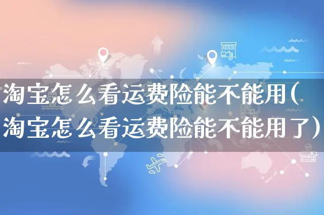 淘宝怎么看运费险能不能用(淘宝怎么看运费险能不能用了)_https://www.czttao.com_小红书_第1张