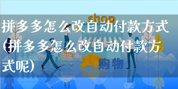 拼多多怎么改自动付款方式(拼多多怎么改自动付款方式呢)_https://www.czttao.com_京东电商_第1张