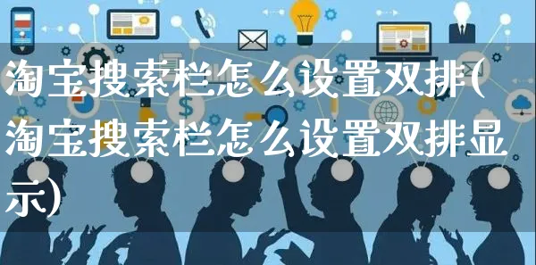 淘宝搜索栏怎么设置双排(淘宝搜索栏怎么设置双排显示)_https://www.czttao.com_店铺规则_第1张