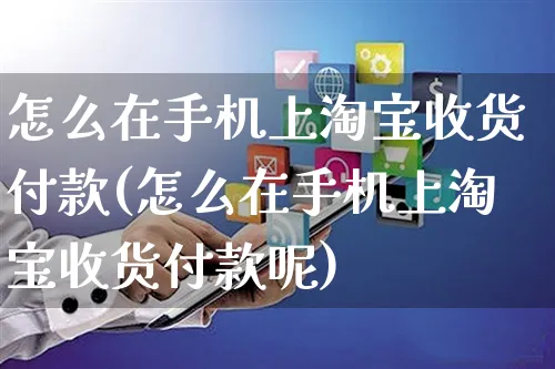 怎么在手机上淘宝收货付款(怎么在手机上淘宝收货付款呢)_https://www.czttao.com_小红书_第1张