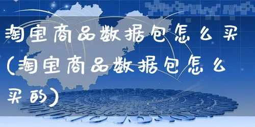 淘宝商品数据包怎么买(淘宝商品数据包怎么买的)_https://www.czttao.com_电商问答_第1张