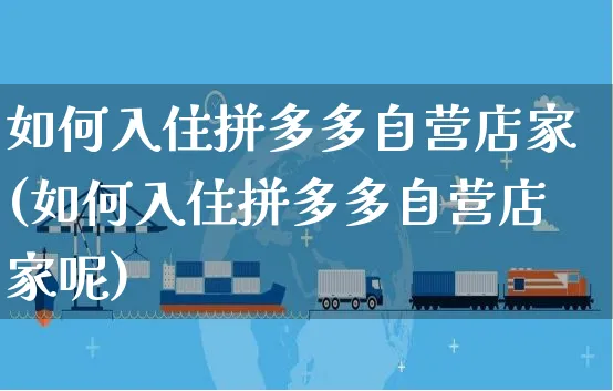 如何入住拼多多自营店家(如何入住拼多多自营店家呢)_https://www.czttao.com_京东电商_第1张