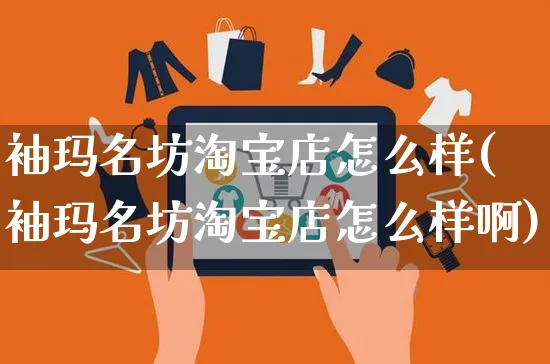 袖玛名坊淘宝店怎么样(袖玛名坊淘宝店怎么样啊)_https://www.czttao.com_闲鱼电商_第1张