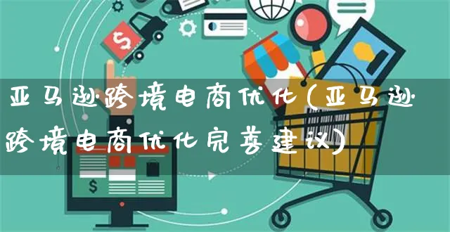 亚马逊跨境电商优化(亚马逊跨境电商优化完善建议)_https://www.czttao.com_亚马逊电商_第1张