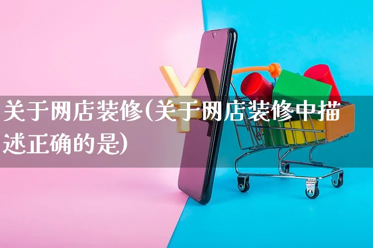 关于网店装修(关于网店装修中描述正确的是)_https://www.czttao.com_店铺规则_第1张