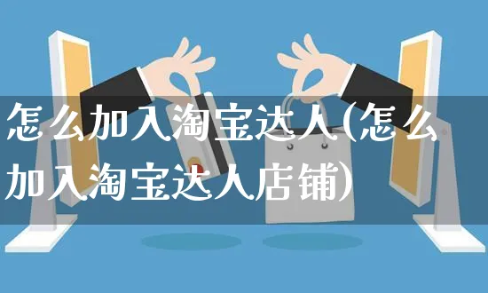 怎么加入淘宝达人(怎么加入淘宝达人店铺)_https://www.czttao.com_电商运营_第1张