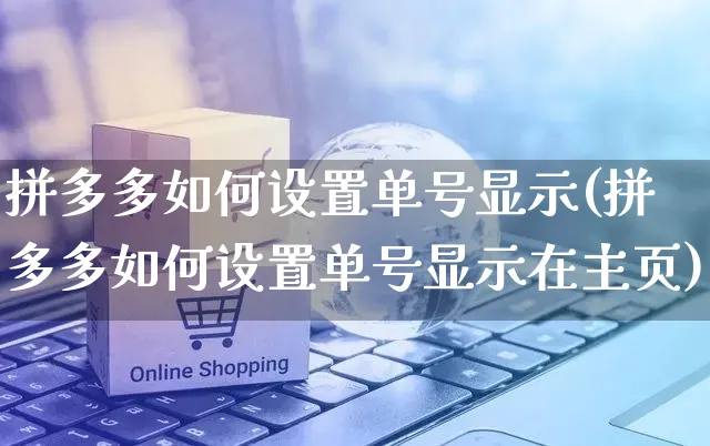 拼多多如何设置单号显示(拼多多如何设置单号显示在主页)_https://www.czttao.com_小红书_第1张