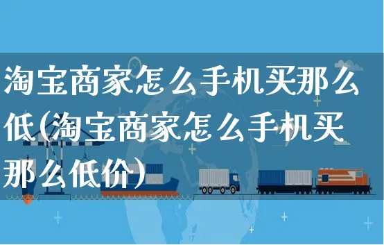 淘宝商家怎么手机买那么低(淘宝商家怎么手机买那么低价)_https://www.czttao.com_店铺规则_第1张