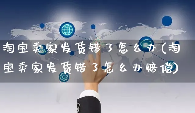 淘宝卖家发货错了怎么办(淘宝卖家发货错了怎么办赔偿)_https://www.czttao.com_小红书_第1张