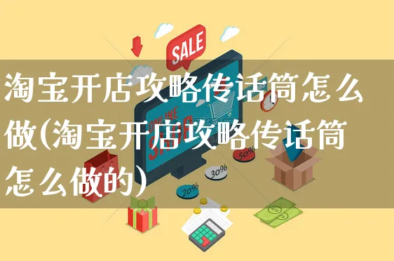 淘宝开店攻略传话筒怎么做(淘宝开店攻略传话筒怎么做的)_https://www.czttao.com_淘宝电商_第1张