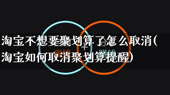 淘宝不想要聚划算了怎么取消(淘宝如何取消聚划算提醒)_https://www.czttao.com_京东电商_第1张