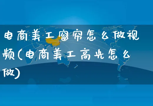 电商美工窗帘怎么做视频(电商美工高光怎么做)_https://www.czttao.com_淘宝电商_第1张