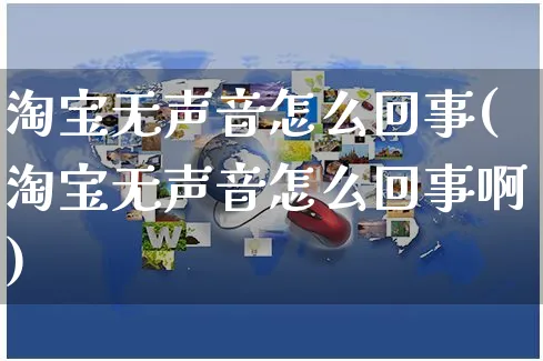 淘宝无声音怎么回事(淘宝无声音怎么回事啊)_https://www.czttao.com_视频/直播带货_第1张