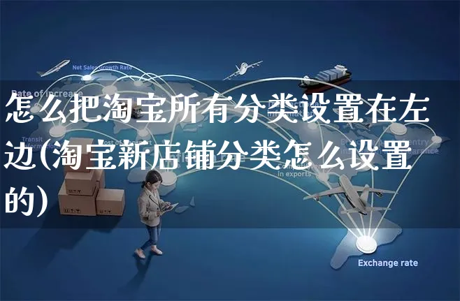 怎么把淘宝所有分类设置在左边(淘宝新店铺分类怎么设置的)_https://www.czttao.com_淘宝电商_第1张