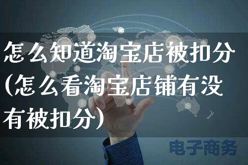 怎么知道淘宝店被扣分(怎么看淘宝店铺有没有被扣分)_https://www.czttao.com_视频/直播带货_第1张