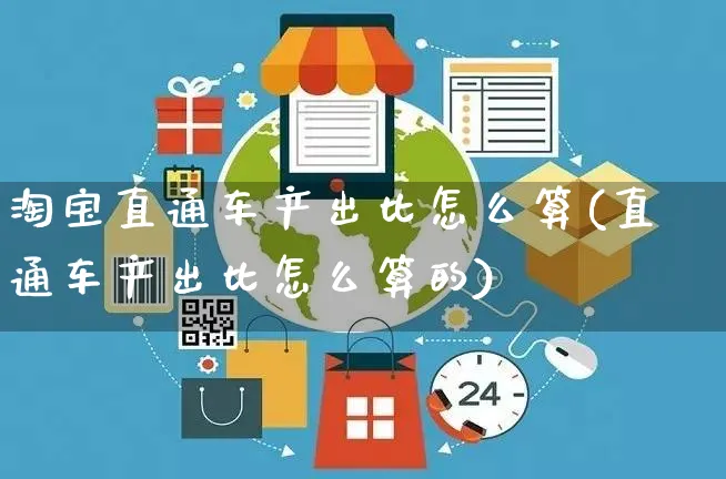 淘宝直通车产出比怎么算(直通车产出比怎么算的)_https://www.czttao.com_视频/直播带货_第1张