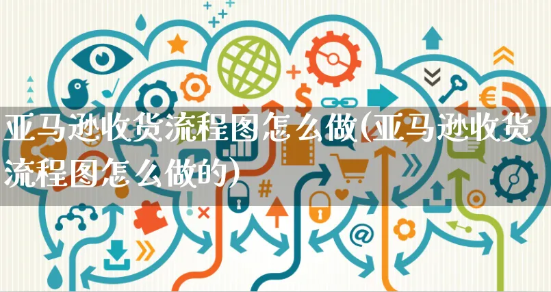 亚马逊收货流程图怎么做(亚马逊收货流程图怎么做的)_https://www.czttao.com_亚马逊电商_第1张