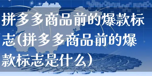 拼多多商品前的爆款标志(拼多多商品前的爆款标志是什么)_https://www.czttao.com_拼多多电商_第1张