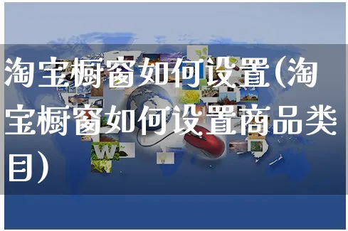 淘宝橱窗如何设置(淘宝橱窗如何设置商品类目)_https://www.czttao.com_淘宝电商_第1张