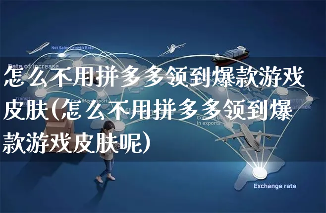 怎么不用拼多多领到爆款游戏皮肤(怎么不用拼多多领到爆款游戏皮肤呢)_https://www.czttao.com_拼多多电商_第1张