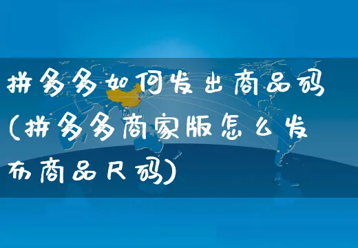 拼多多如何发出商品码(拼多多商家版怎么发布商品尺码)_https://www.czttao.com_店铺装修_第1张