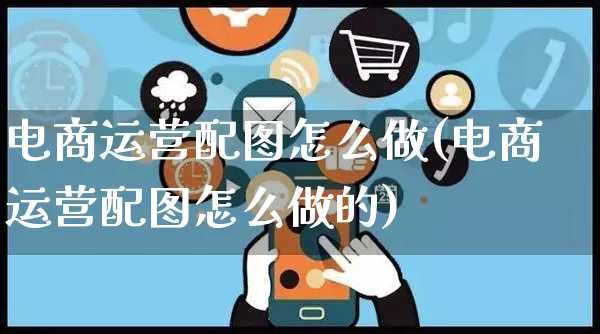 电商运营配图怎么做(电商运营配图怎么做的)_https://www.czttao.com_小红书_第1张