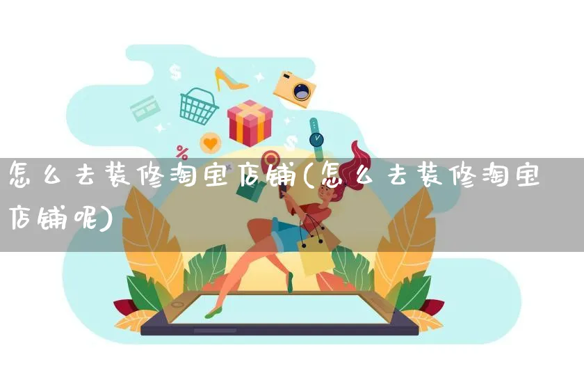 怎么去装修淘宝店铺(怎么去装修淘宝店铺呢)_https://www.czttao.com_店铺装修_第1张