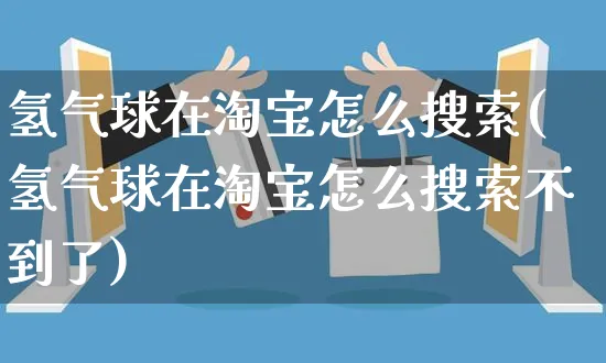 氢气球在淘宝怎么搜索(氢气球在淘宝怎么搜索不到了)_https://www.czttao.com_店铺装修_第1张