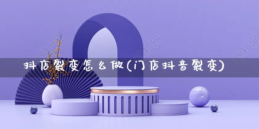 抖店裂变怎么做(门店抖音裂变)_https://www.czttao.com_抖音小店_第1张