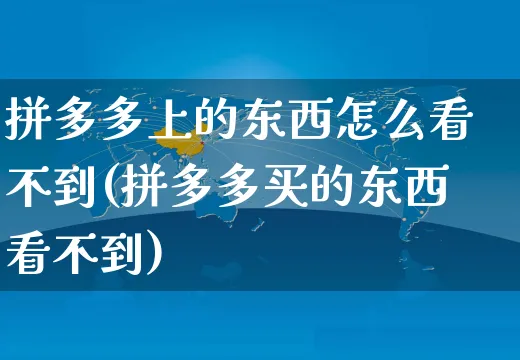 拼多多上的东西怎么看不到(拼多多买的东西看不到)_https://www.czttao.com_视频/直播带货_第1张