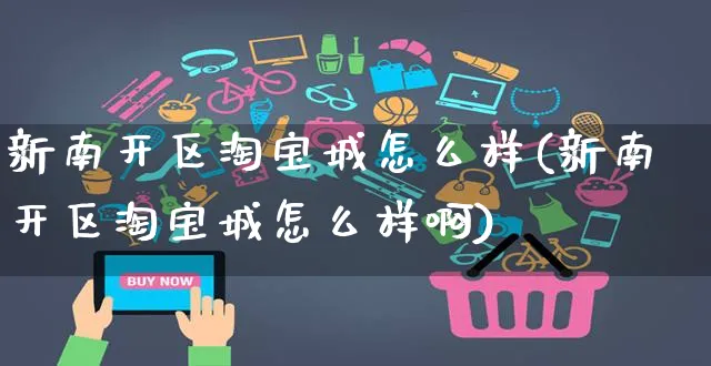 新南开区淘宝城怎么样(新南开区淘宝城怎么样啊)_https://www.czttao.com_店铺装修_第1张