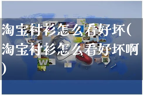 淘宝衬衫怎么看好坏(淘宝衬衫怎么看好坏啊)_https://www.czttao.com_淘宝电商_第1张