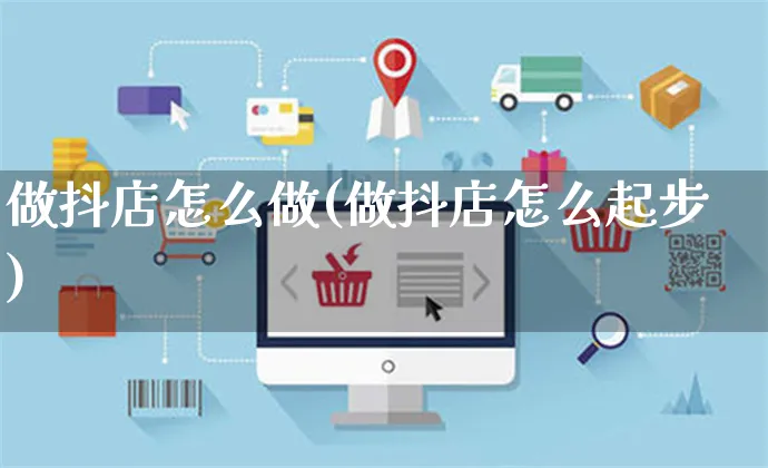 做抖店怎么做(做抖店怎么起步)_https://www.czttao.com_抖音小店_第1张