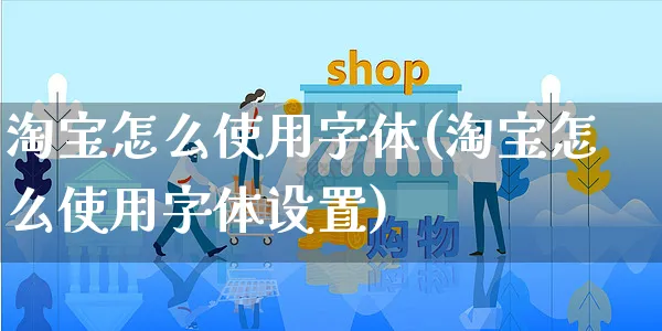 淘宝怎么使用字体(淘宝怎么使用字体设置)_https://www.czttao.com_拼多多电商_第1张