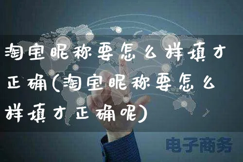 淘宝昵称要怎么样填才正确(淘宝昵称要怎么样填才正确呢)_https://www.czttao.com_亚马逊电商_第1张