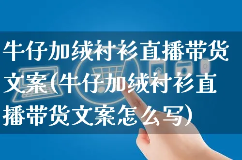 牛仔加绒衬衫直播带货文案(牛仔加绒衬衫直播带货文案怎么写)_https://www.czttao.com_视频/直播带货_第1张