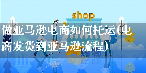 做亚马逊电商如何托运(电商发货到亚马逊流程)_https://www.czttao.com_亚马逊电商_第1张