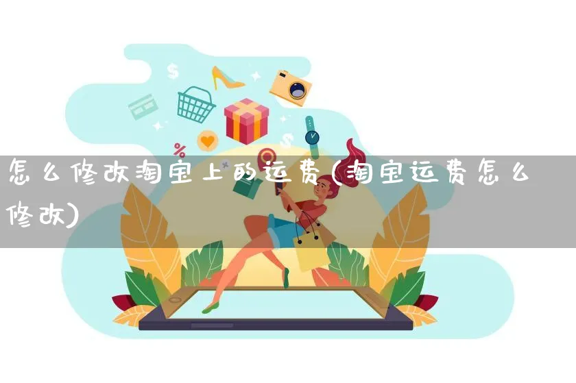 怎么修改淘宝上的运费(淘宝运费怎么修改)_https://www.czttao.com_店铺规则_第1张