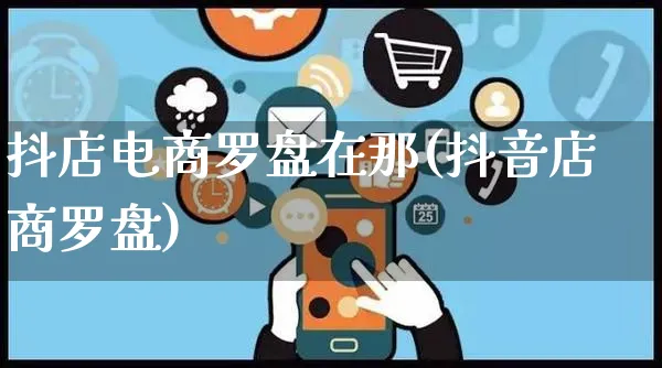 抖店电商罗盘在那(抖音店商罗盘)_https://www.czttao.com_抖音小店_第1张