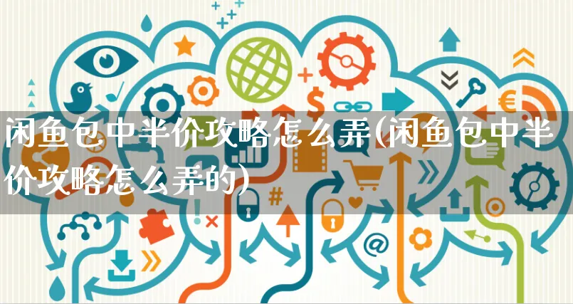 闲鱼包中半价攻略怎么弄(闲鱼包中半价攻略怎么弄的)_https://www.czttao.com_闲鱼电商_第1张