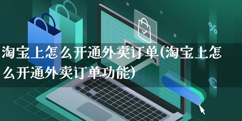 淘宝上怎么开通外卖订单(淘宝上怎么开通外卖订单功能)_https://www.czttao.com_淘宝电商_第1张