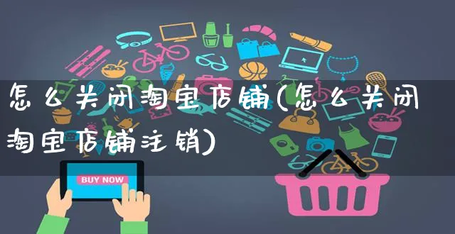 怎么关闭淘宝店铺(怎么关闭淘宝店铺注销)_https://www.czttao.com_淘宝电商_第1张